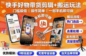 快手好物带货剪辑+搬运玩法，门槛极低，操作简单，一部手机即可玩做-小宇资源站
