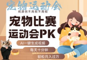AI一键生成宠物比赛运动会PK视频,纯原创不用剪不用拍,每天十分钟,轻松月入过1W+-小宇资源站