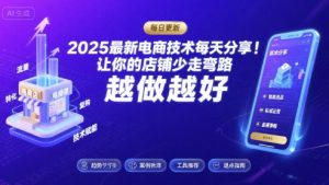 2025最新电商技术每天分享，让你的店铺少走弯路，越做越好(更新8月)-小宇资源站
