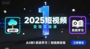 2025短视频变现实战课,从0到1系统学习短视频变现-小宇资源站