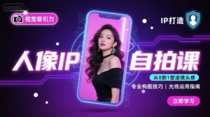 人像IP自拍课，打造视觉吸引力【完结】-小宇资源站