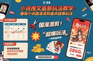 小说推文最新玩法教学,番茄小说国漫混剪盘点超爆玩法,全程干货,一天收益多张-小宇资源站