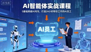 Ai智能体实战课程,0基础跨越Ai鸿沟,打造24小时帮你工作的Ai员工,打破常规,以实战定义Ai-小宇资源站