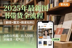 2025年最新图书带货全流程,剧综+图文+政史社科,全程自然流,达人分销,不囤货,无售后-小宇资源站