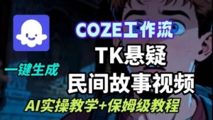 Coze扣子工作流一键生成TK悬疑民间故事视频，AI实操教学+保姆级教程-小宇资源站